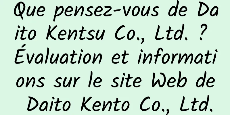 Que pensez-vous de Daito Kentsu Co., Ltd. ? Évaluation et informations sur le site Web de Daito Kento Co., Ltd.