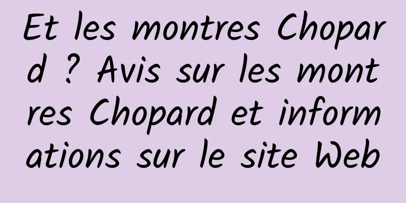 Et les montres Chopard ? Avis sur les montres Chopard et informations sur le site Web