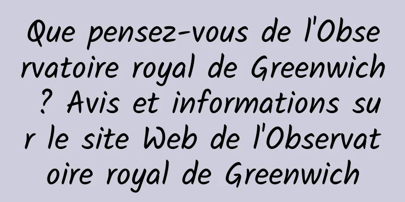 Que pensez-vous de l'Observatoire royal de Greenwich ? Avis et informations sur le site Web de l'Observatoire royal de Greenwich