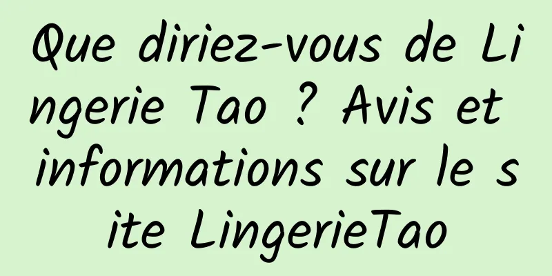 Que diriez-vous de Lingerie Tao ? Avis et informations sur le site LingerieTao
