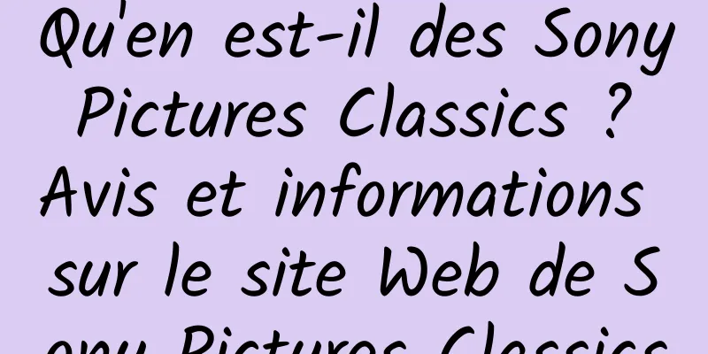 Qu'en est-il des Sony Pictures Classics ? Avis et informations sur le site Web de Sony Pictures Classics