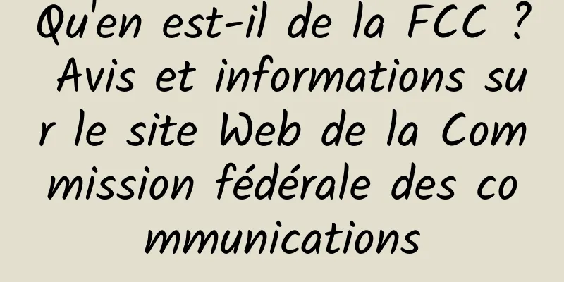 Qu'en est-il de la FCC ? Avis et informations sur le site Web de la Commission fédérale des communications
