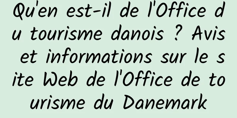 Qu'en est-il de l'Office du tourisme danois ? Avis et informations sur le site Web de l'Office de tourisme du Danemark
