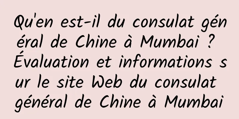 Qu'en est-il du consulat général de Chine à Mumbai ? Évaluation et informations sur le site Web du consulat général de Chine à Mumbai