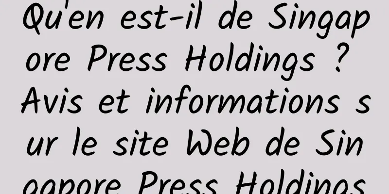 Qu'en est-il de Singapore Press Holdings ? Avis et informations sur le site Web de Singapore Press Holdings