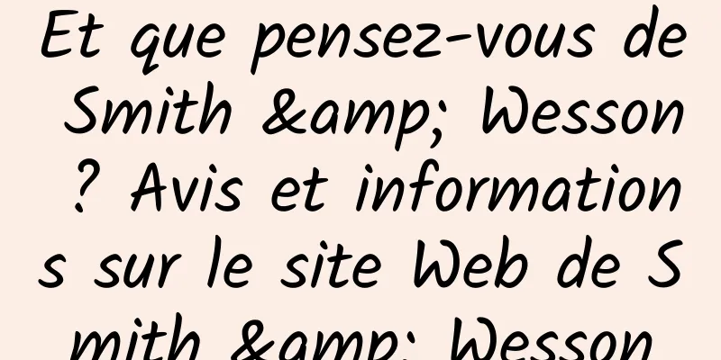 Et que pensez-vous de Smith & Wesson ? Avis et informations sur le site Web de Smith & Wesson