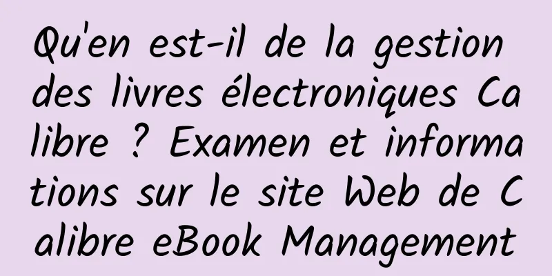 Qu'en est-il de la gestion des livres électroniques Calibre ? Examen et informations sur le site Web de Calibre eBook Management