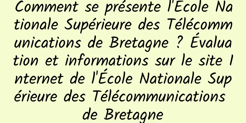 Comment se présente l'Ecole Nationale Supérieure des Télécommunications de Bretagne ? Évaluation et informations sur le site Internet de l'École Nationale Supérieure des Télécommunications de Bretagne