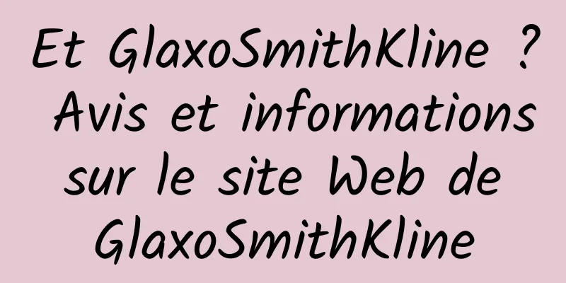 Et GlaxoSmithKline ? Avis et informations sur le site Web de GlaxoSmithKline