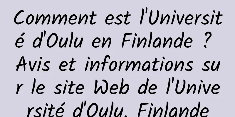 Comment est l'Université d'Oulu en Finlande ? Avis et informations sur le site Web de l'Université d'Oulu, Finlande
