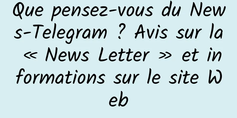 Que pensez-vous du News-Telegram ? Avis sur la « News Letter » et informations sur le site Web