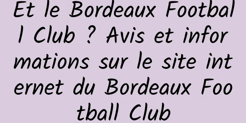 Et le Bordeaux Football Club ? Avis et informations sur le site internet du Bordeaux Football Club