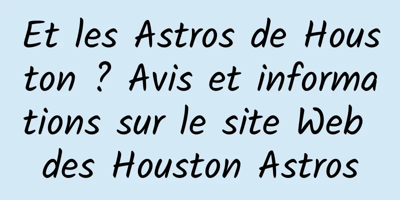 Et les Astros de Houston ? Avis et informations sur le site Web des Houston Astros