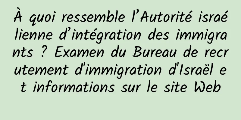 À quoi ressemble l’Autorité israélienne d’intégration des immigrants ? Examen du Bureau de recrutement d'immigration d'Israël et informations sur le site Web