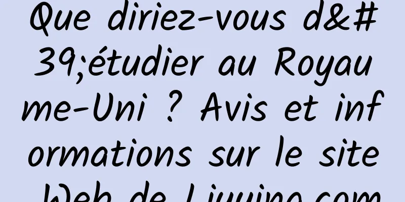 Que diriez-vous d'étudier au Royaume-Uni ? Avis et informations sur le site Web de Liuying.com