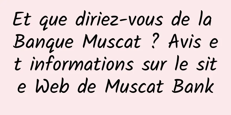 Et que diriez-vous de la Banque Muscat ? Avis et informations sur le site Web de Muscat Bank