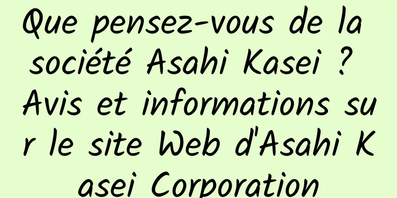 Que pensez-vous de la société Asahi Kasei ? Avis et informations sur le site Web d'Asahi Kasei Corporation