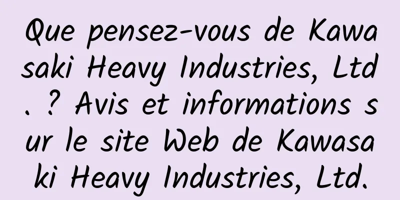 Que pensez-vous de Kawasaki Heavy Industries, Ltd. ? Avis et informations sur le site Web de Kawasaki Heavy Industries, Ltd.