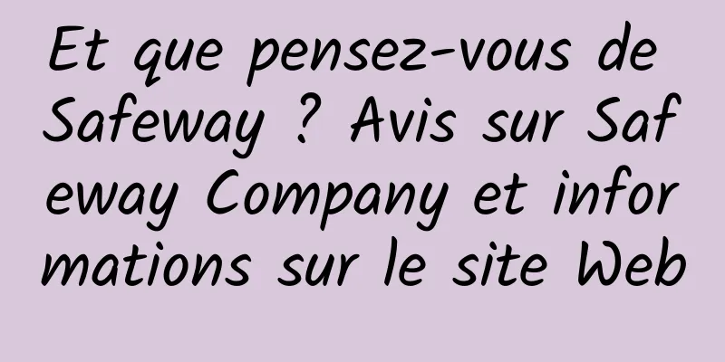 Et que pensez-vous de Safeway ? Avis sur Safeway Company et informations sur le site Web