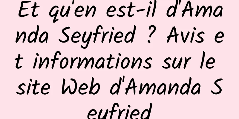 Et qu'en est-il d'Amanda Seyfried ? Avis et informations sur le site Web d'Amanda Seyfried