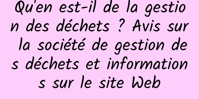 Qu'en est-il de la gestion des déchets ? Avis sur la société de gestion des déchets et informations sur le site Web