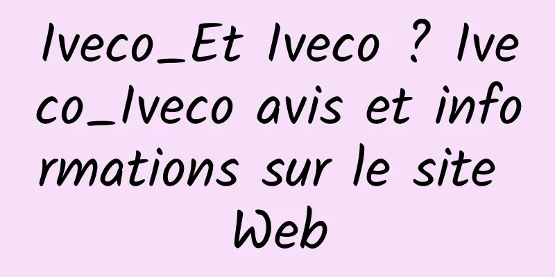 Iveco_Et Iveco ? Iveco_Iveco avis et informations sur le site Web