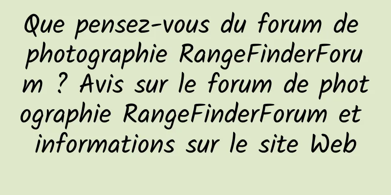 Que pensez-vous du forum de photographie RangeFinderForum ? Avis sur le forum de photographie RangeFinderForum et informations sur le site Web