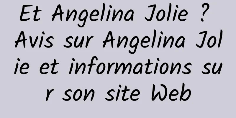 Et Angelina Jolie ? Avis sur Angelina Jolie et informations sur son site Web