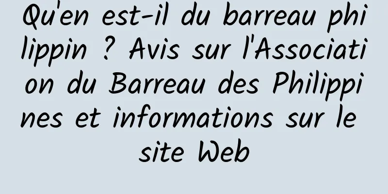 Qu'en est-il du barreau philippin ? Avis sur l'Association du Barreau des Philippines et informations sur le site Web