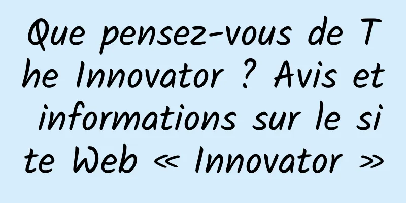 Que pensez-vous de The Innovator ? Avis et informations sur le site Web « Innovator »