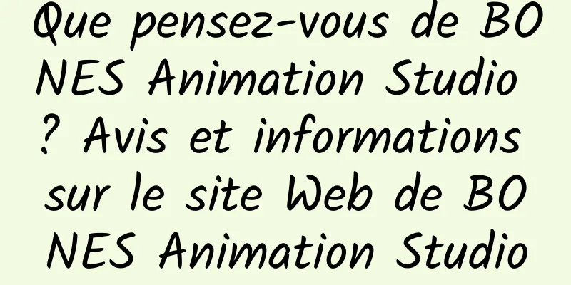 Que pensez-vous de BONES Animation Studio ? Avis et informations sur le site Web de BONES Animation Studio