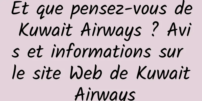 Et que pensez-vous de Kuwait Airways ? Avis et informations sur le site Web de Kuwait Airways