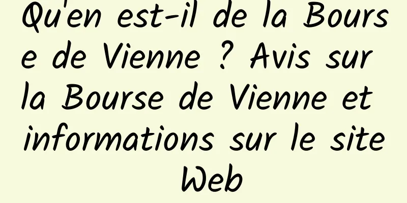 Qu'en est-il de la Bourse de Vienne ? Avis sur la Bourse de Vienne et informations sur le site Web