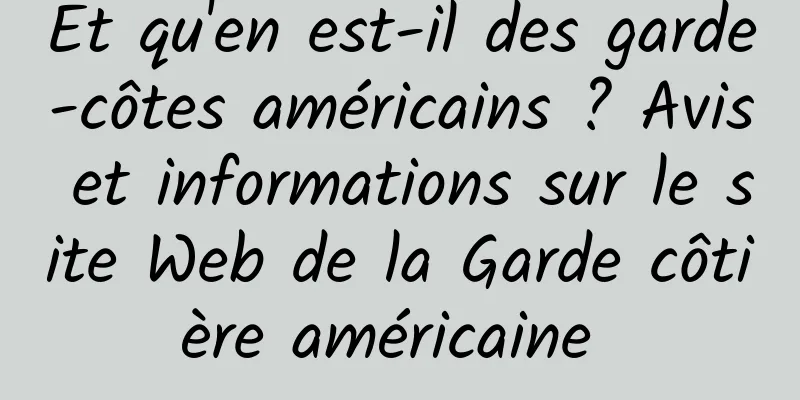 Et qu'en est-il des garde-côtes américains ? Avis et informations sur le site Web de la Garde côtière américaine 