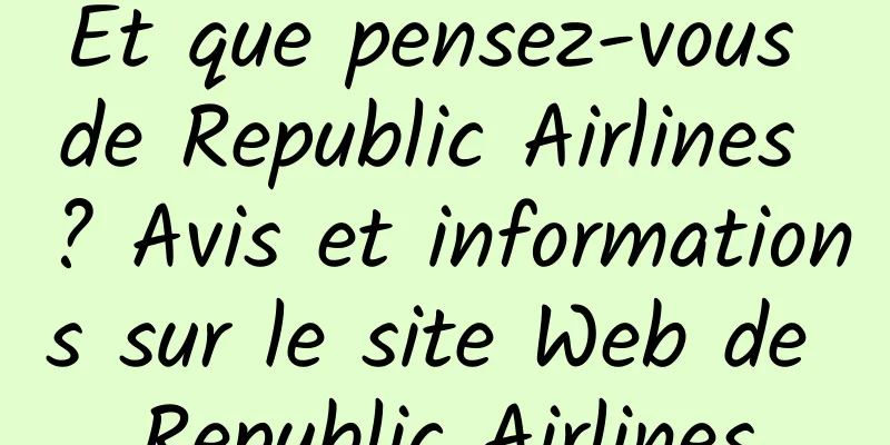 Et que pensez-vous de Republic Airlines ? Avis et informations sur le site Web de Republic Airlines