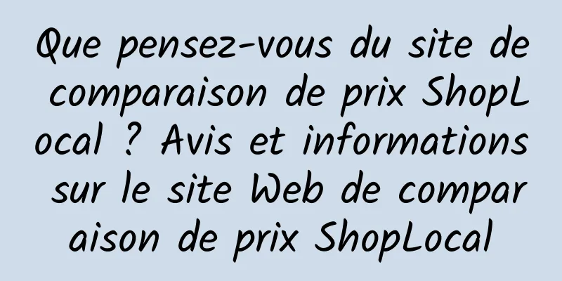 Que pensez-vous du site de comparaison de prix ShopLocal ? Avis et informations sur le site Web de comparaison de prix ShopLocal
