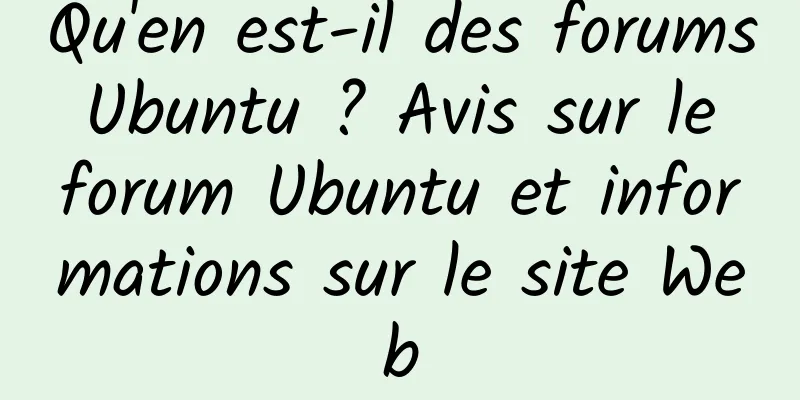 Qu'en est-il des forums Ubuntu ? Avis sur le forum Ubuntu et informations sur le site Web