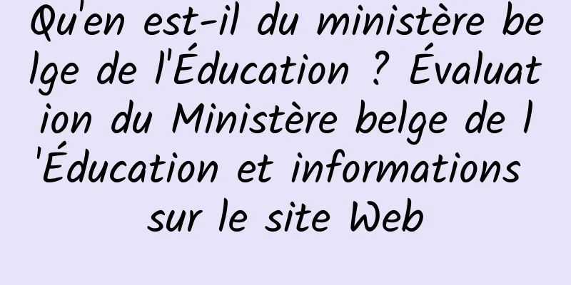 Qu'en est-il du ministère belge de l'Éducation ? Évaluation du Ministère belge de l'Éducation et informations sur le site Web