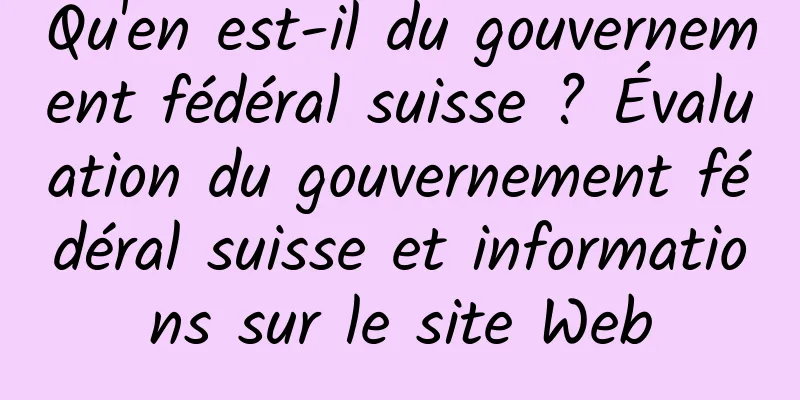 Qu'en est-il du gouvernement fédéral suisse ? Évaluation du gouvernement fédéral suisse et informations sur le site Web