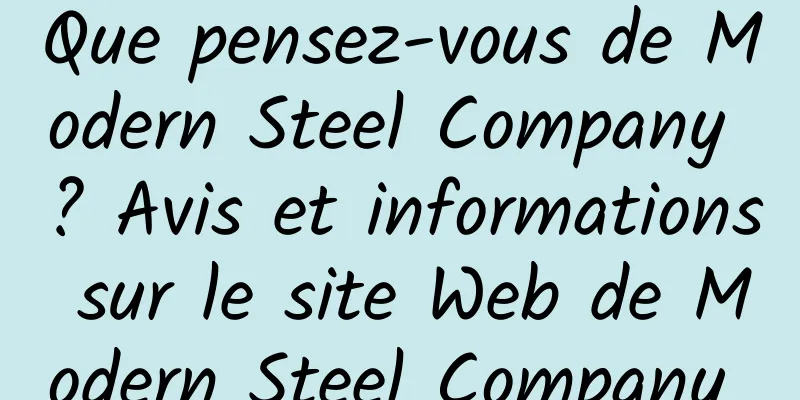 Que pensez-vous de Modern Steel Company ? Avis et informations sur le site Web de Modern Steel Company 