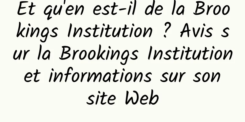 Et qu'en est-il de la Brookings Institution ? Avis sur la Brookings Institution et informations sur son site Web
