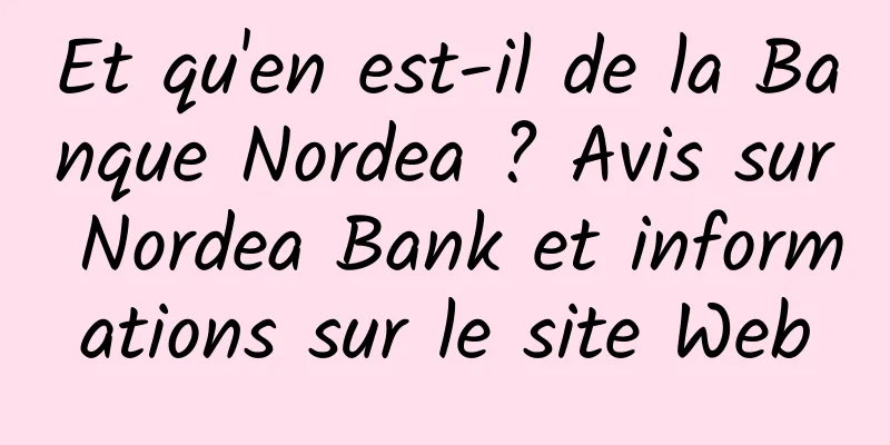 Et qu'en est-il de la Banque Nordea ? Avis sur Nordea Bank et informations sur le site Web