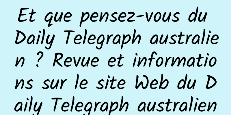 Et que pensez-vous du Daily Telegraph australien ? Revue et informations sur le site Web du Daily Telegraph australien