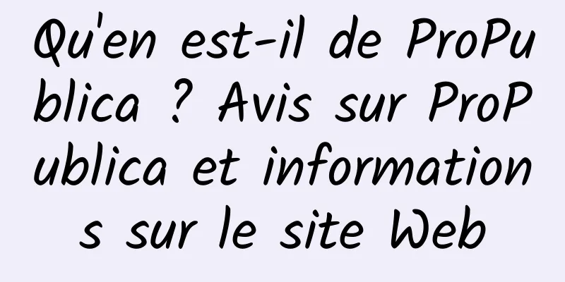 Qu'en est-il de ProPublica ? Avis sur ProPublica et informations sur le site Web