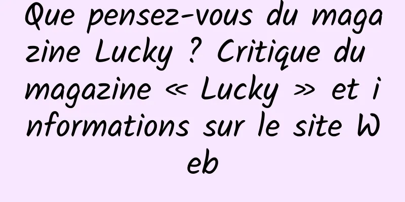 Que pensez-vous du magazine Lucky ? Critique du magazine « Lucky » et informations sur le site Web