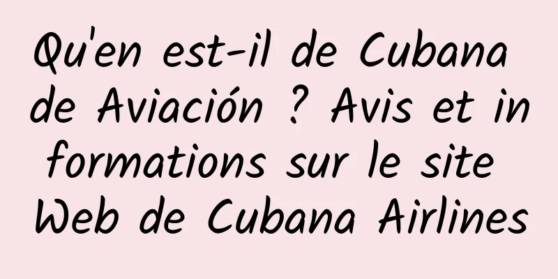 Qu'en est-il de Cubana de Aviación ? Avis et informations sur le site Web de Cubana Airlines