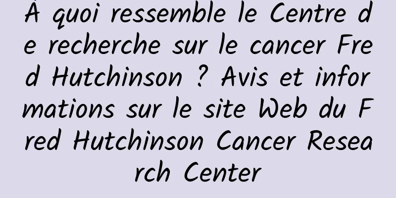 À quoi ressemble le Centre de recherche sur le cancer Fred Hutchinson ? Avis et informations sur le site Web du Fred Hutchinson Cancer Research Center