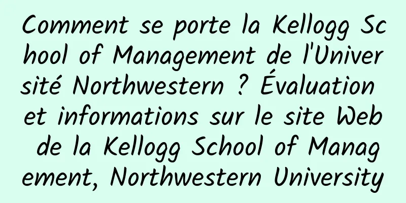 Comment se porte la Kellogg School of Management de l'Université Northwestern ? Évaluation et informations sur le site Web de la Kellogg School of Management, Northwestern University