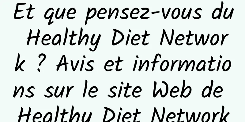 Et que pensez-vous du Healthy Diet Network ? Avis et informations sur le site Web de Healthy Diet Network