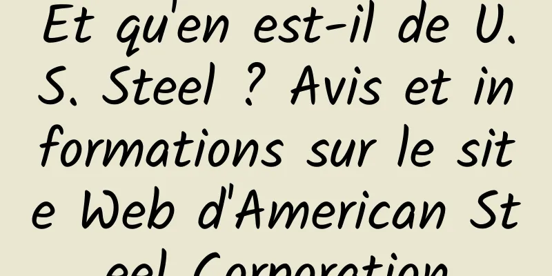 Et qu'en est-il de U.S. Steel ? Avis et informations sur le site Web d'American Steel Corporation